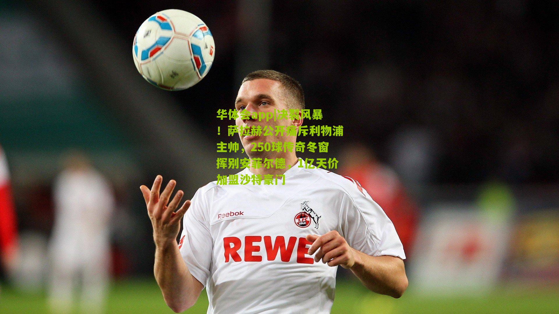 华体会app|决裂风暴！萨拉赫公开痛斥利物浦主帅，250球传奇冬窗挥别安菲尔德，1亿天价加盟沙特豪门