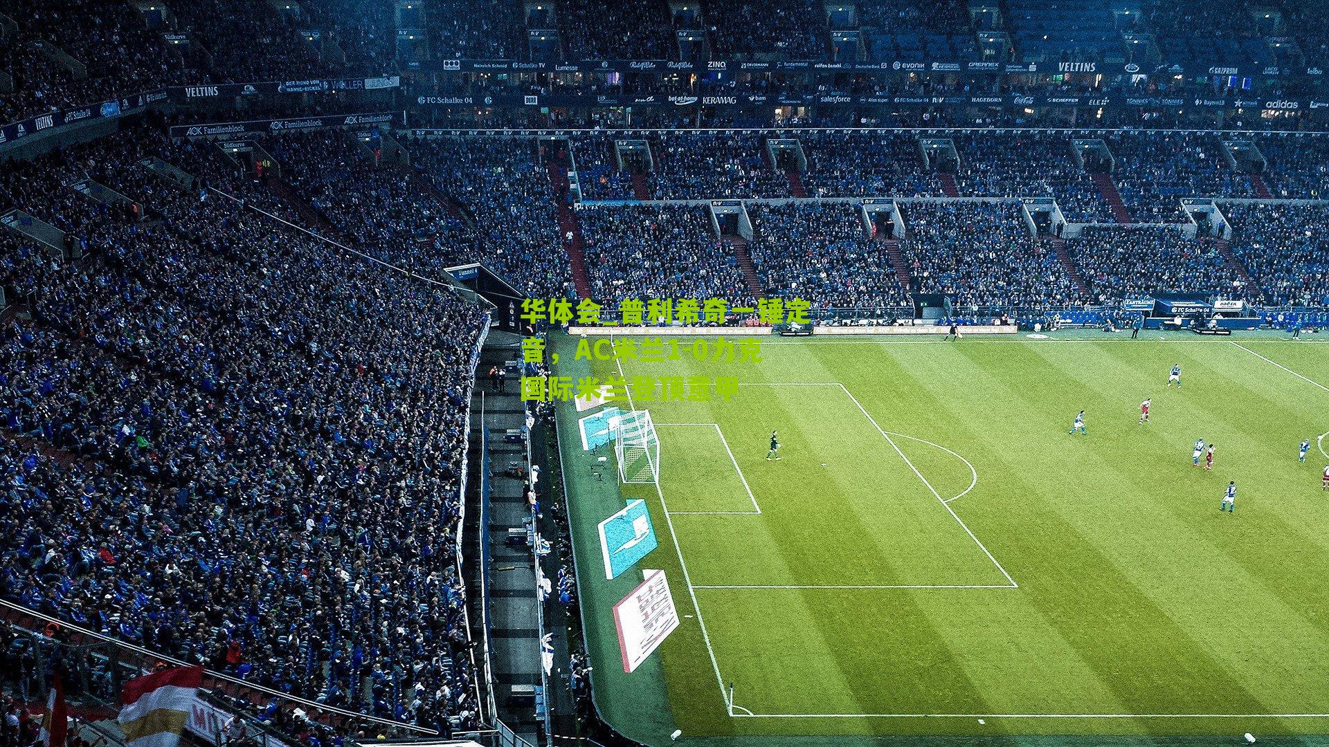 普利希奇一锤定音，AC米兰1-0力克国际米兰登顶意甲