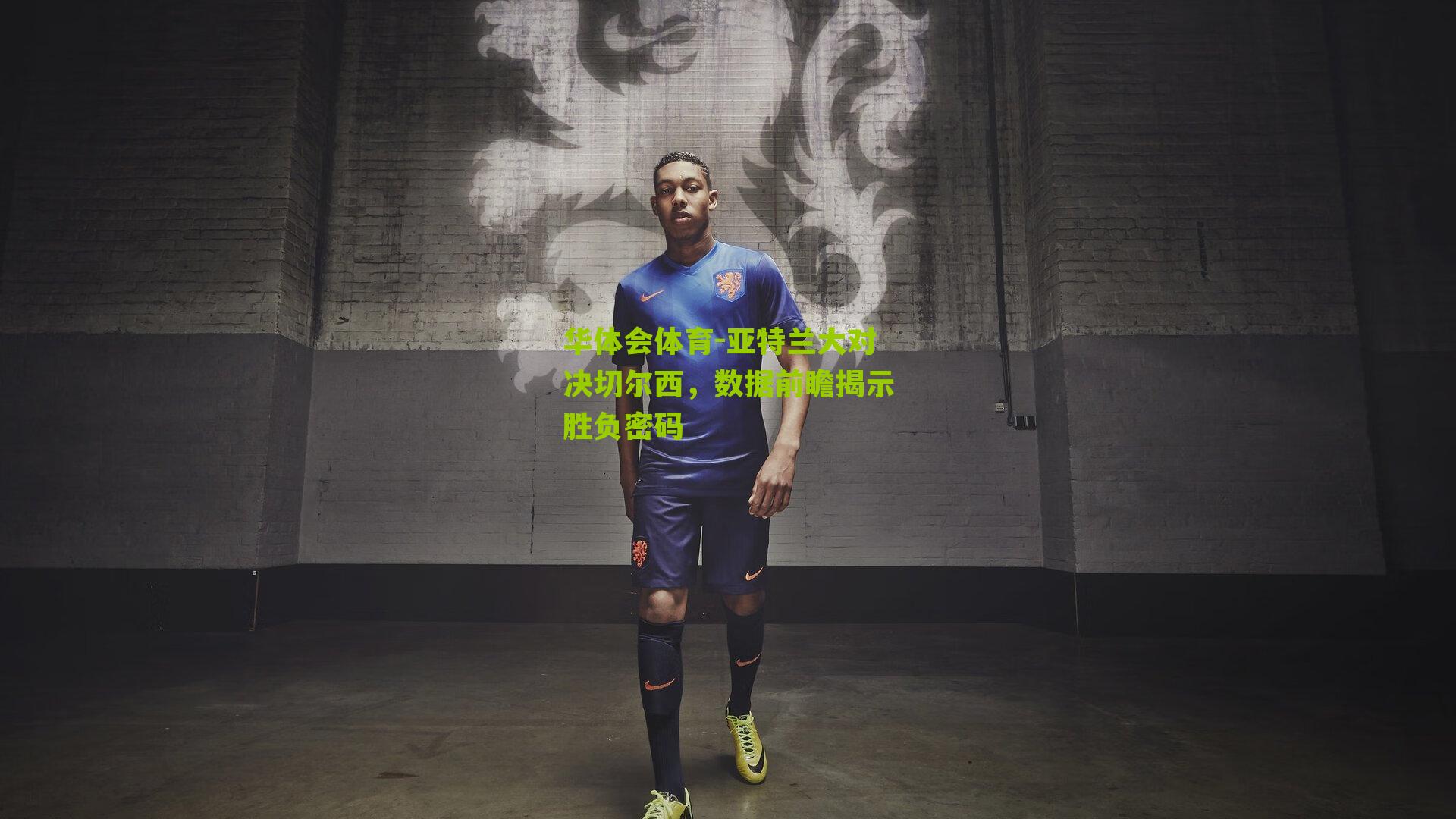 华体会体育-亚特兰大对决切尔西，数据前瞻揭示胜负密码