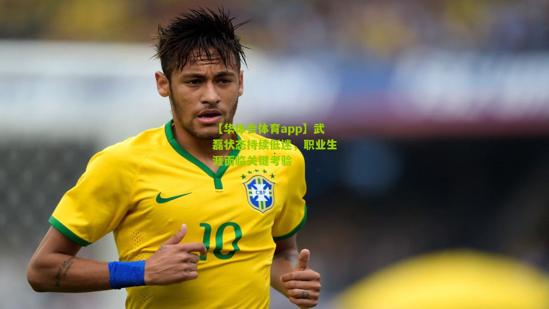 【华体会体育app】武磊状态持续低迷，职业生涯面临关键考验